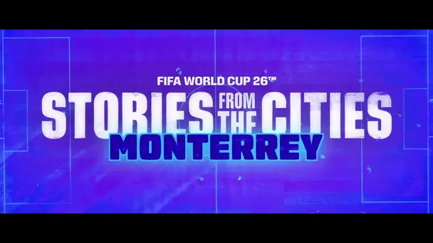 FIFA World Cup 2026 S1 E25 - Monterrey: United by Passion | FIFA World Cup 2026