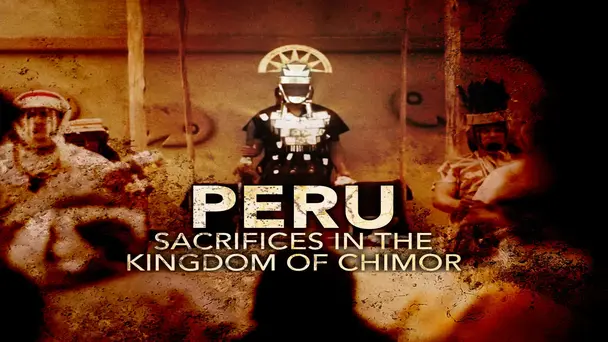 Peru: Sacrifices In The Kingdom Of Chimor