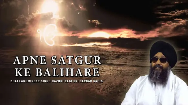 Apne Satgur Ke Balihare Bhai Lakhwinder Singh