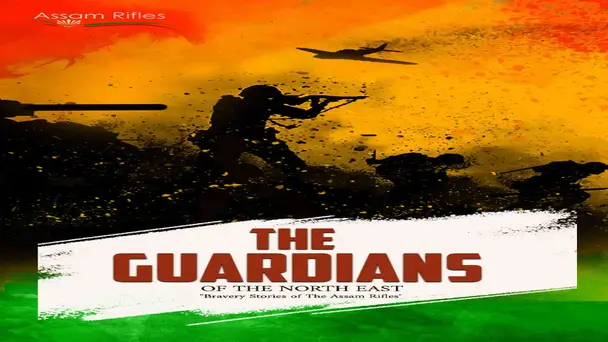 Guardians of the North East - The Assam Rifles Bravery Stories