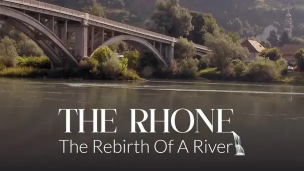 THE RHONE, THE REBIRTH OF A RIVER