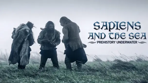 SAPIENS AND THE SEA: PREHISTORY UNDERWATER