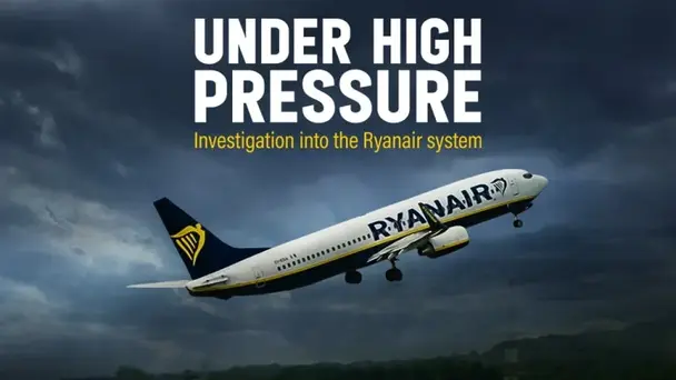 UNDER HIGH PRESSURE INVESTIGATION INTO THE RYANAIR SYSTEM