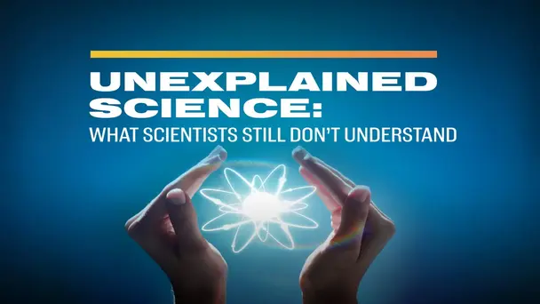 Unexplained Science: What Scientists Still Don’t Understand