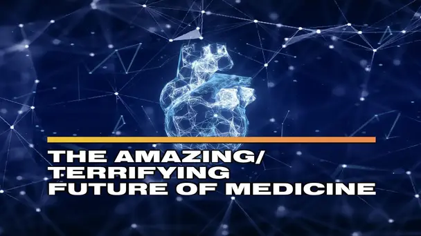 The Amazing/Terrifying Future of Medicine