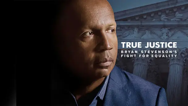 True Justice: Bryan Stevensons Fight For Equality