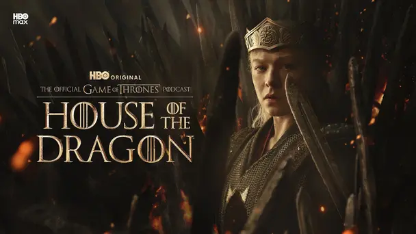 The Official Game of Thrones Podcast: House of the Dragon