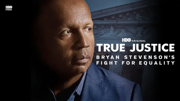 True Justice: Bryan Stevensons Fight For Equality