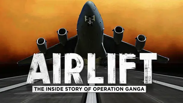 Airlift: The Inside Story Of Operation Ganga