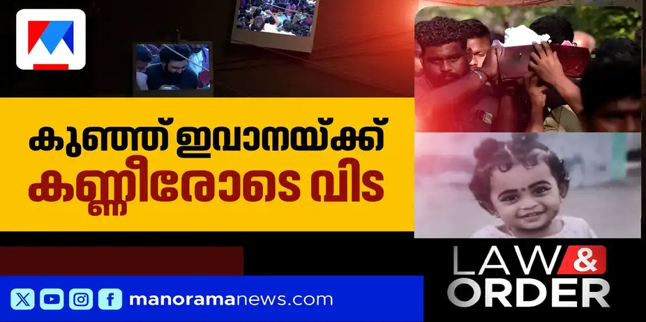 മകള്ക്ക് അന്ത്യചുംബനം നല്കി അഭിജിത്ത്; ഇവാനയ്ക്ക് കണ്ണീരോടെ യാത്രാമൊഴിയേകി നാട് | Law and Order | Trivandrum Case