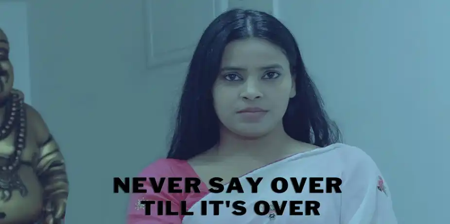 NEVER SAY OVER TILL IT'S OVER