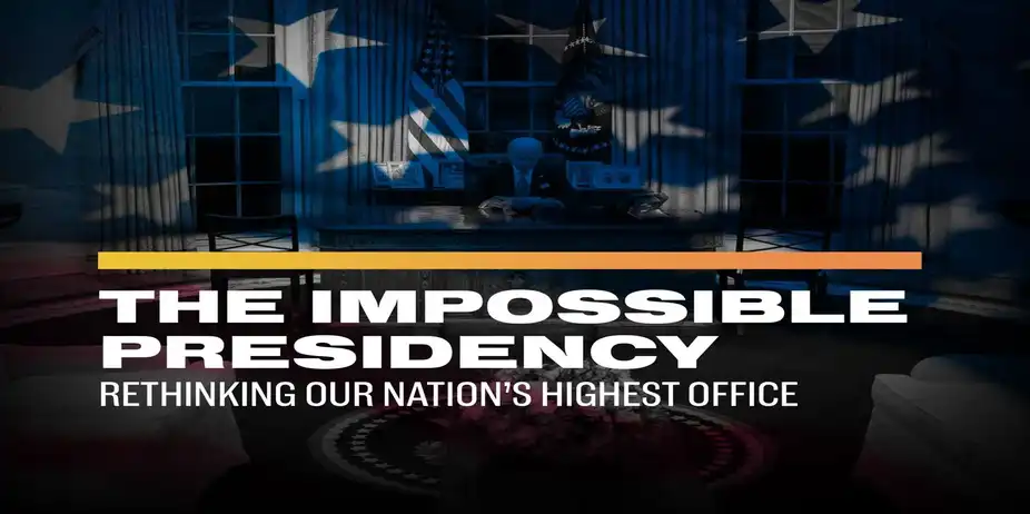 The Impossible Presidency: Rethinking Our Nation’s Highest Office