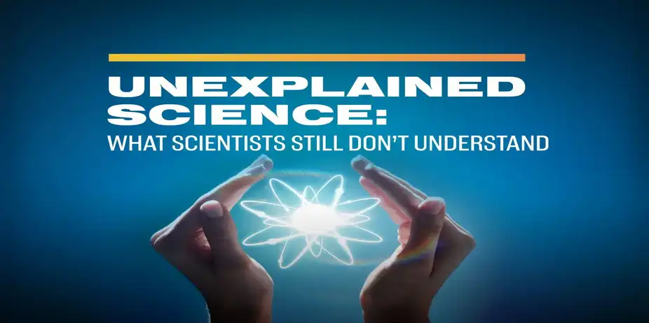 Unexplained Science: What Scientists Still Don’t Understand