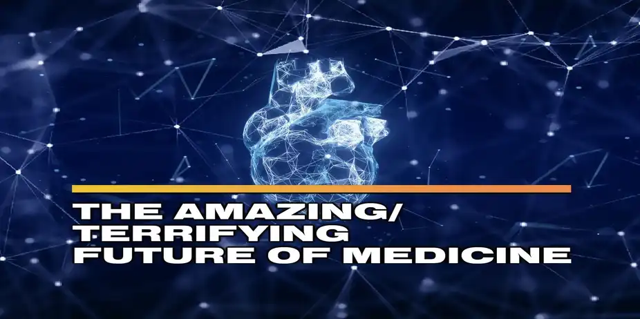 The Amazing/Terrifying Future of Medicine