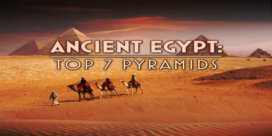 Ancient Egypt: Top 7 Pyramids