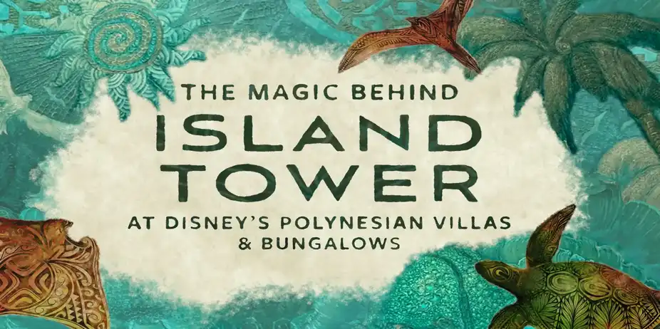 The Magic Behind Island Tower at Disney's Polynesian Villas & Bungalows