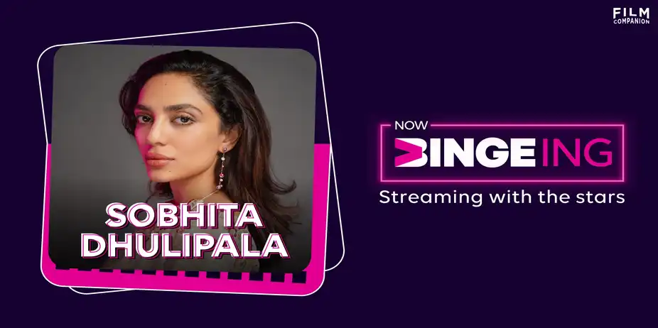 Now Bingeing with Sobhita Dhulipala | Anupama Chopra