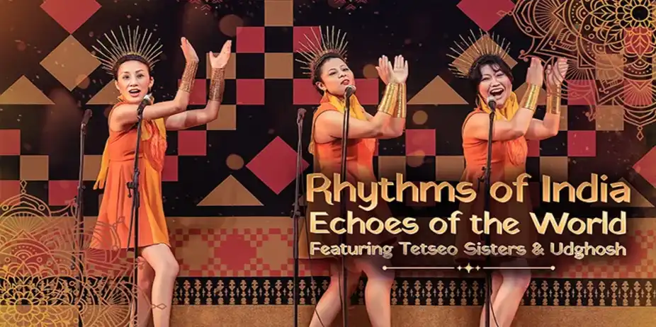 Rhythms of India: Echoes of the World Featuring Tetseo Sisters and Udghosh
